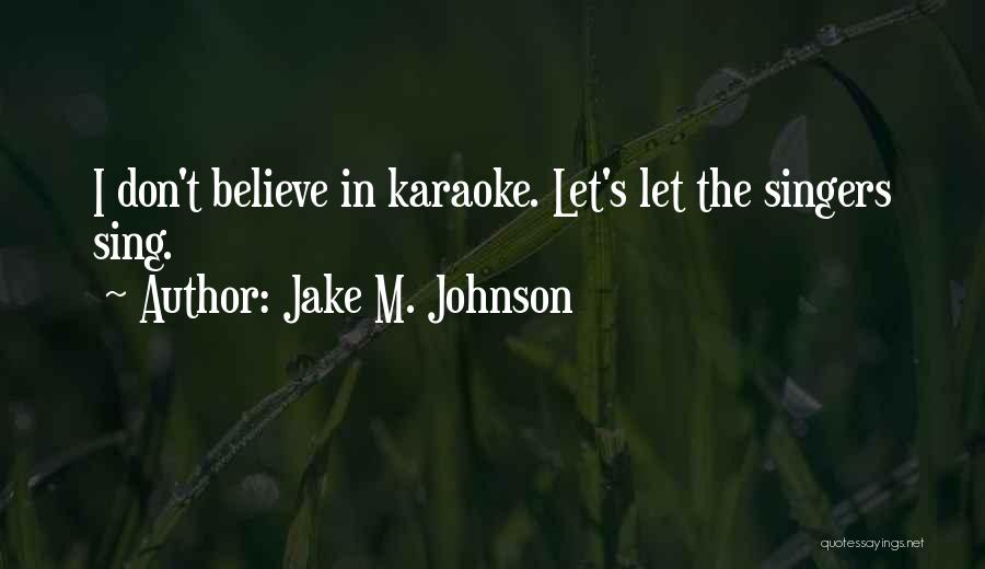 Singers Quotes By Jake M. Johnson