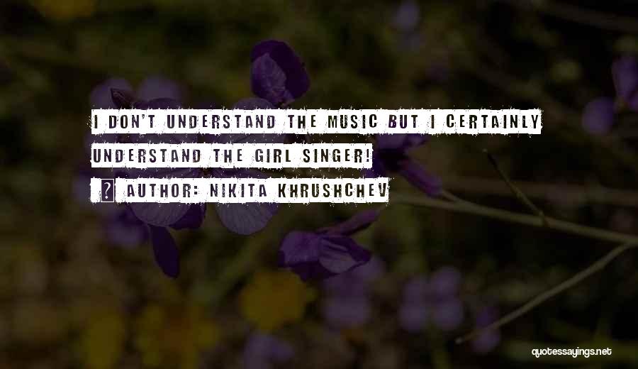 Singers Quotes By Nikita Khrushchev