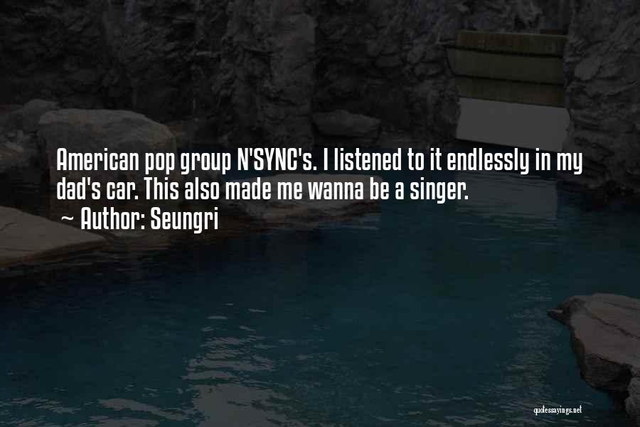 Singers Quotes By Seungri