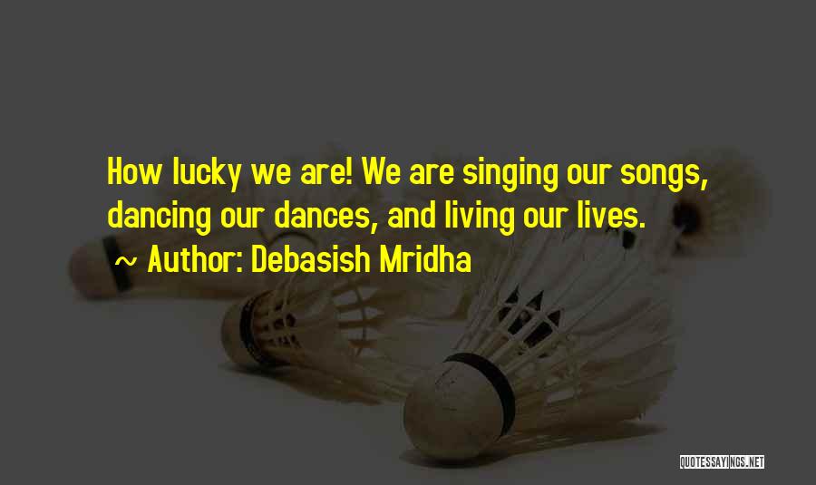 Singing And Dancing Quotes By Debasish Mridha