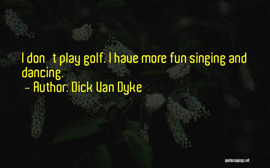 Singing And Dancing Quotes By Dick Van Dyke