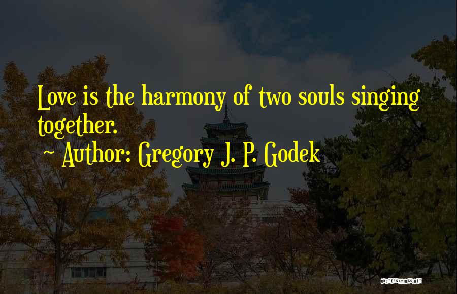 Singing Harmony Quotes By Gregory J. P. Godek