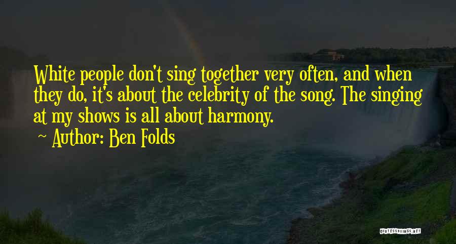 Singing In Harmony Quotes By Ben Folds