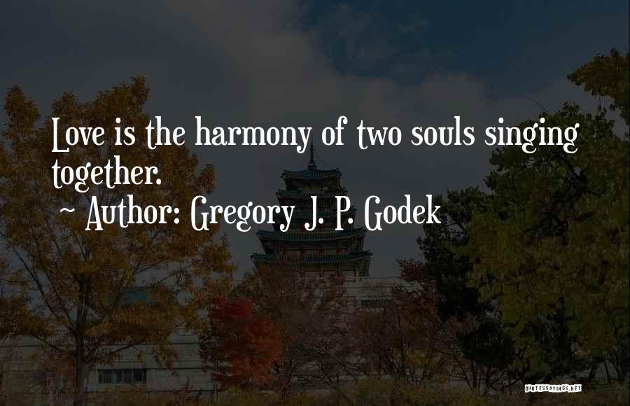 Singing In Harmony Quotes By Gregory J. P. Godek