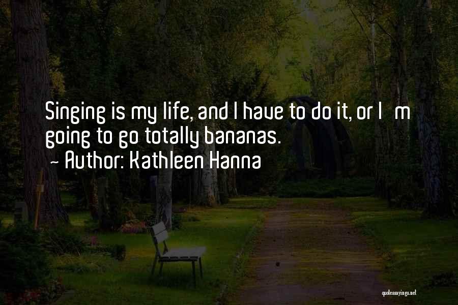 Singing Is My Life Quotes By Kathleen Hanna