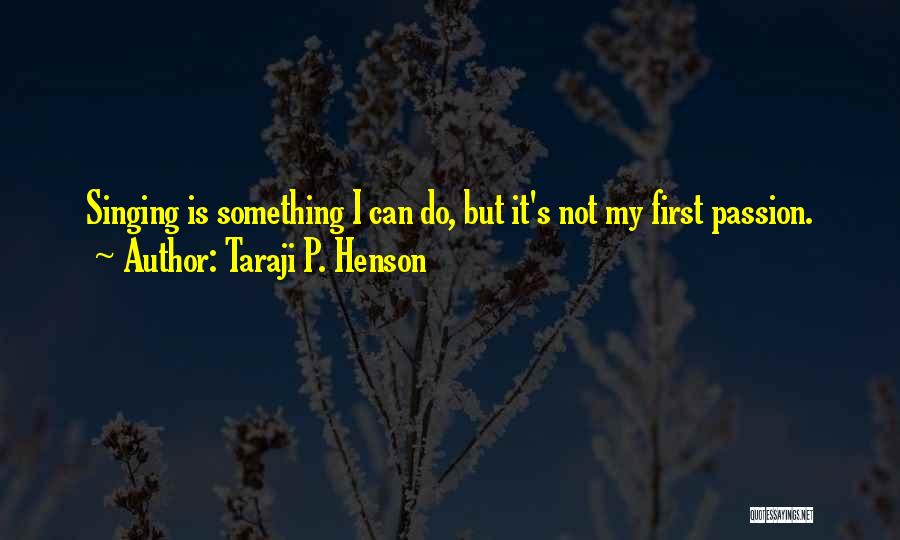Singing Passion Quotes By Taraji P. Henson