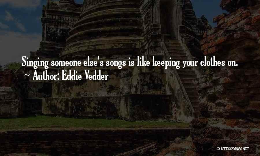 Singing Your Song Quotes By Eddie Vedder