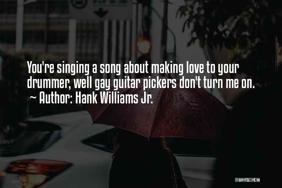 Singing Your Song Quotes By Hank Williams Jr.