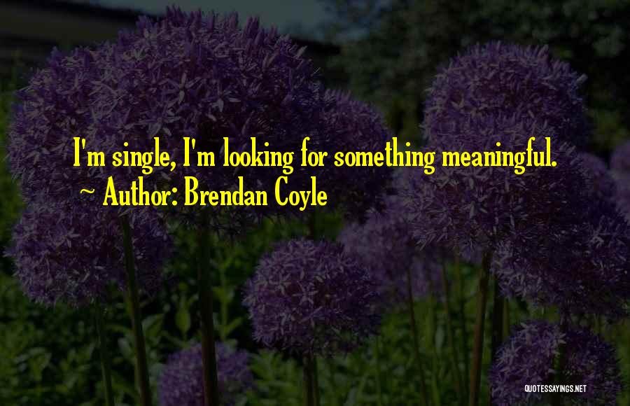 Single And Looking For Someone Quotes By Brendan Coyle