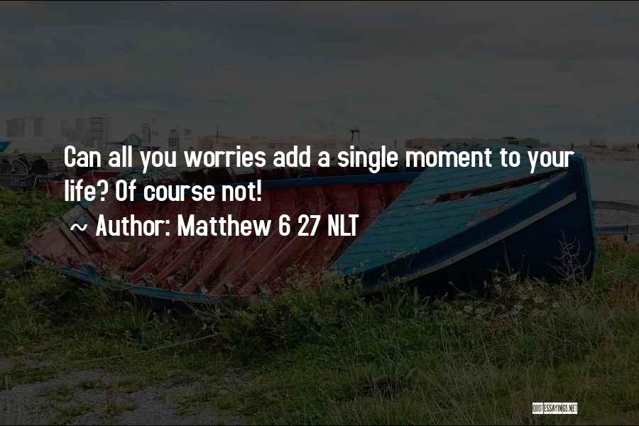 Single At 27 Quotes By Matthew 6 27 NLT