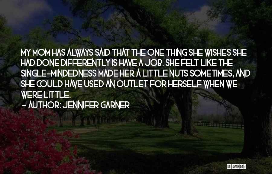 Single Mindedness Quotes By Jennifer Garner