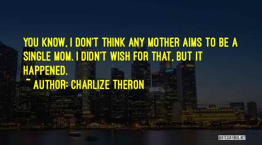 Single Mother Quotes By Charlize Theron