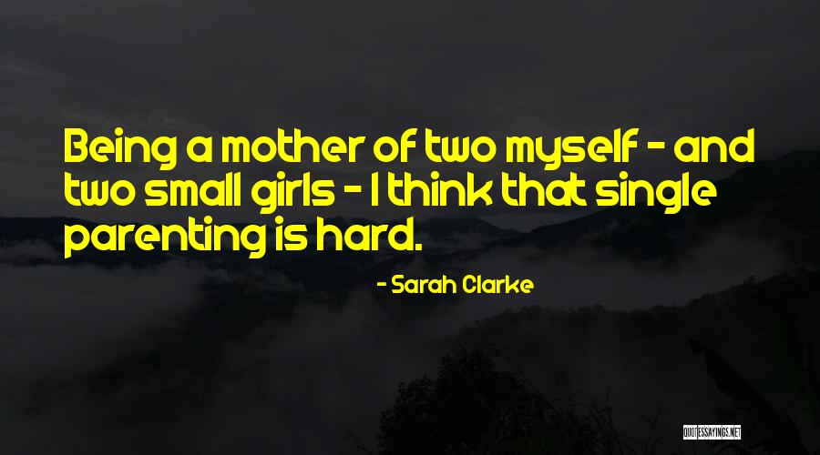 Single Parenting Quotes By Sarah Clarke Single Parenting Quotes By Sarah Clarke