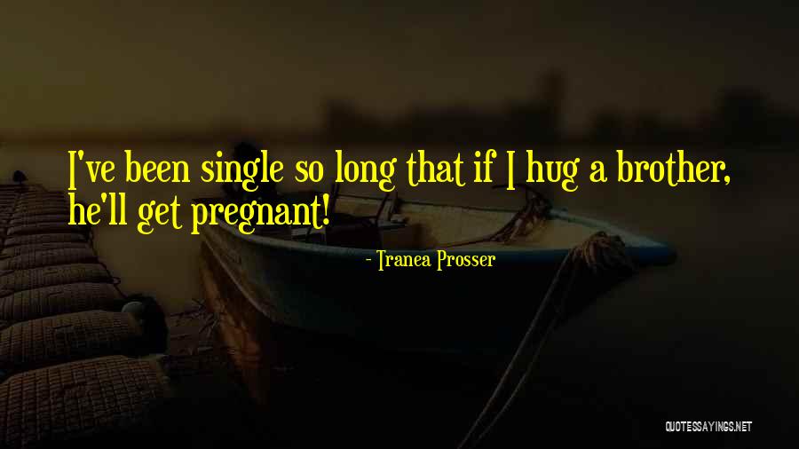 Single Pregnant Quotes By Tranea Prosser Single Pregnant Quotes By Tranea Prosser