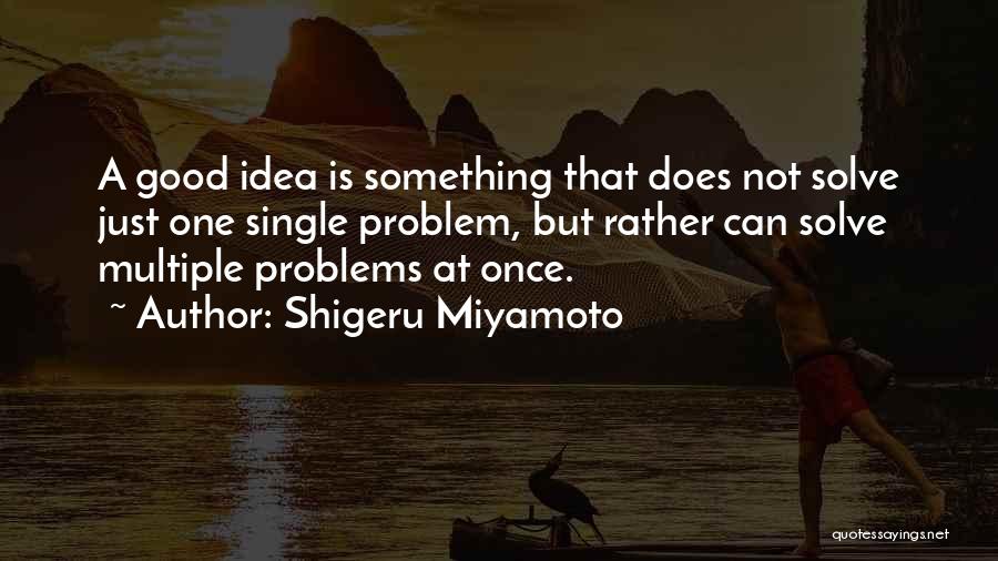 Single Problems Quotes By Shigeru Miyamoto