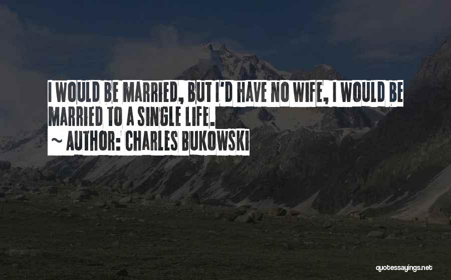 Single Vs Married Quotes By Charles Bukowski