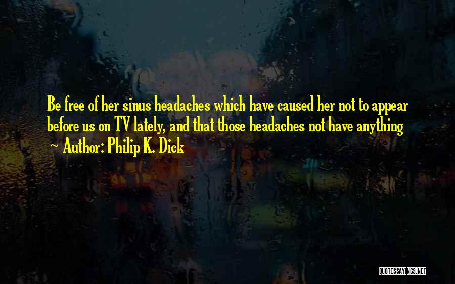 Sinus Quotes By Philip K. Dick