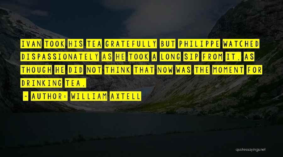 Sip Tea Quotes By William Axtell