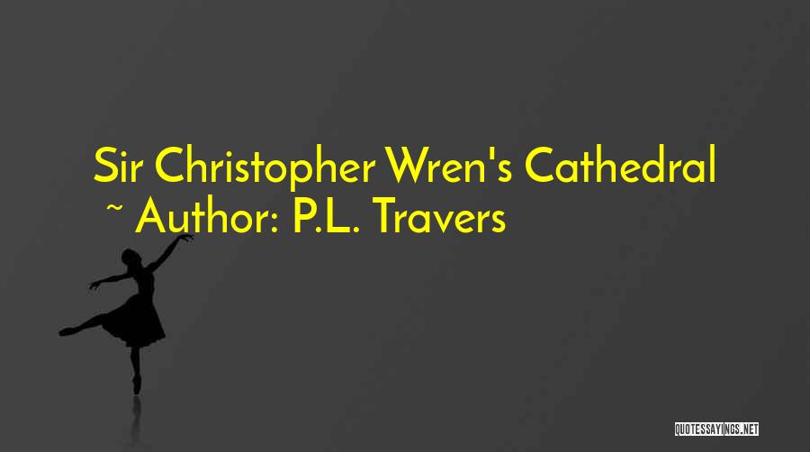 Sir Christopher Wren Quotes By P.L. Travers