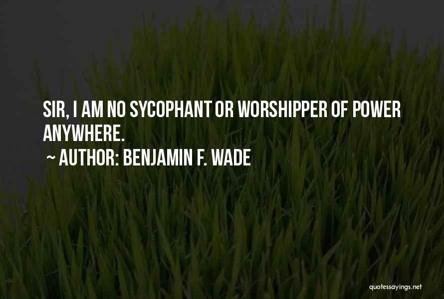 Sir No Sir Quotes By Benjamin F. Wade