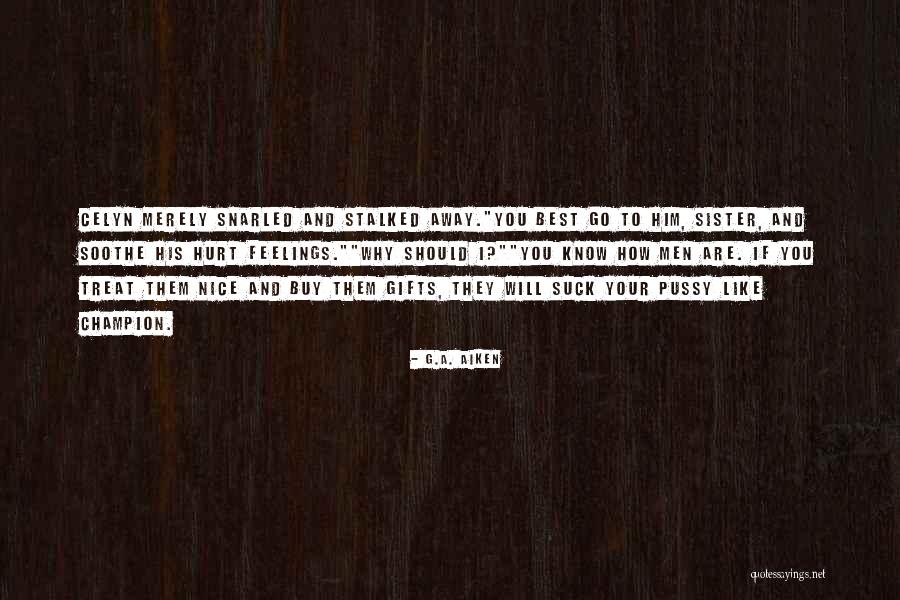Sister What Men Quotes By G.A. Aiken Sister What Men Quotes By G.A. Aiken