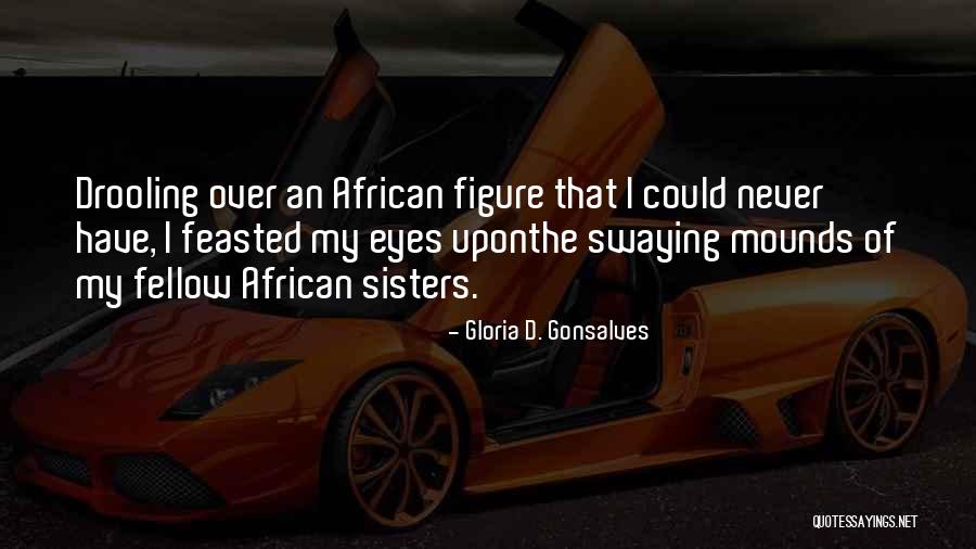 Sisters You Never Had Quotes By Gloria D. Gonsalves