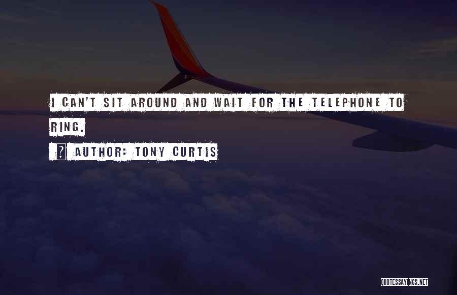 Sit And Wait Quotes By Tony Curtis