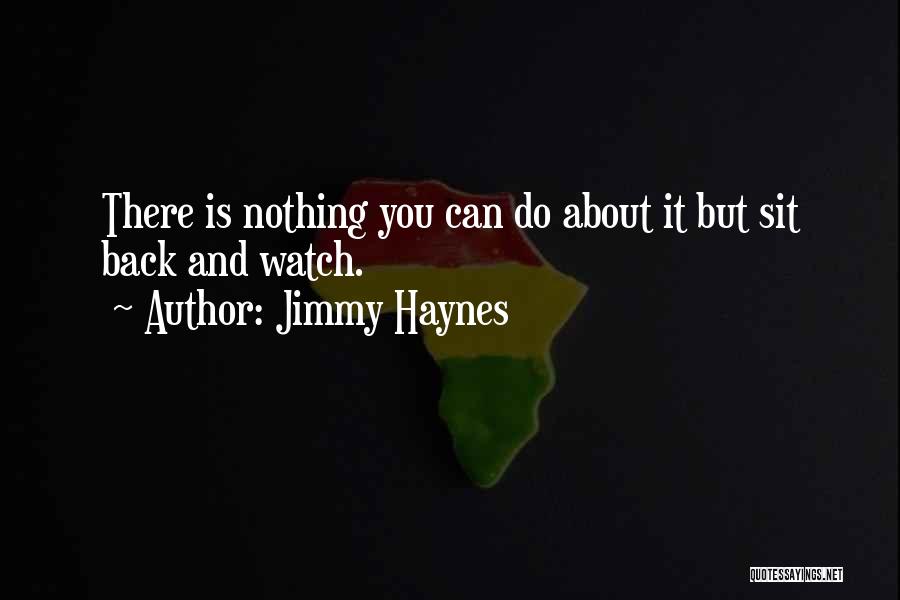 Sit Back And Watch Me Quotes By Jimmy Haynes