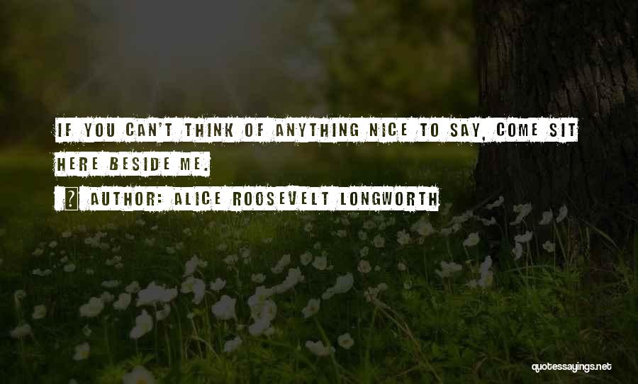Sit Beside Quotes By Alice Roosevelt Longworth