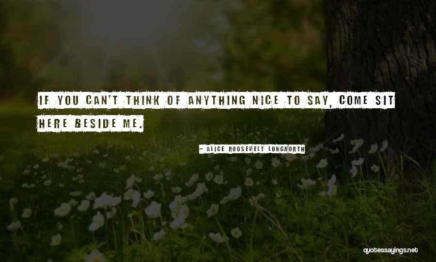 Sit Beside Quotes By Alice Roosevelt Longworth Sit Beside Quotes By Alice Roosevelt Longworth