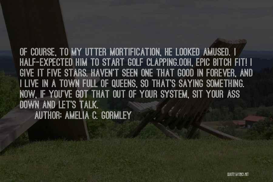 Sit Down And Talk Quotes By Amelia C. Gormley