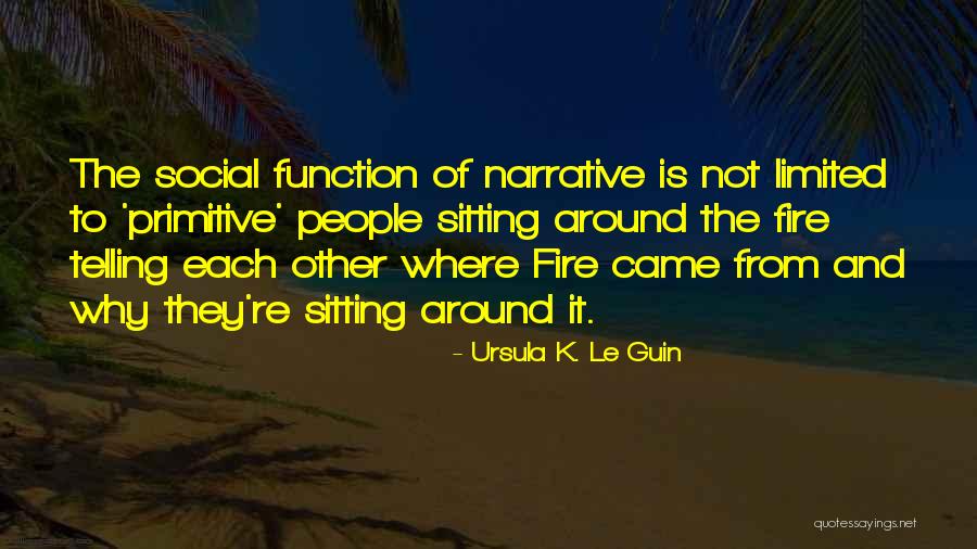 Sitting Around A Fire Quotes By Ursula K. Le Guin