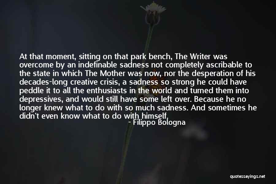 Sitting On A Park Bench Quotes By Filippo Bologna Sitting On A Park Bench Quotes By Filippo Bologna