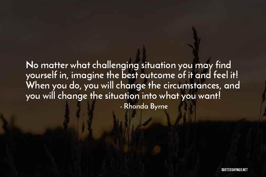 Situation And Circumstances Quotes By Rhonda Byrne Situation And Circumstances Quotes By Rhonda Byrne