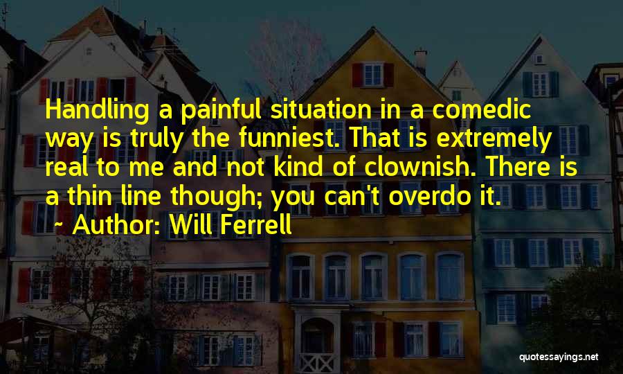 Situation Handling Quotes By Will Ferrell