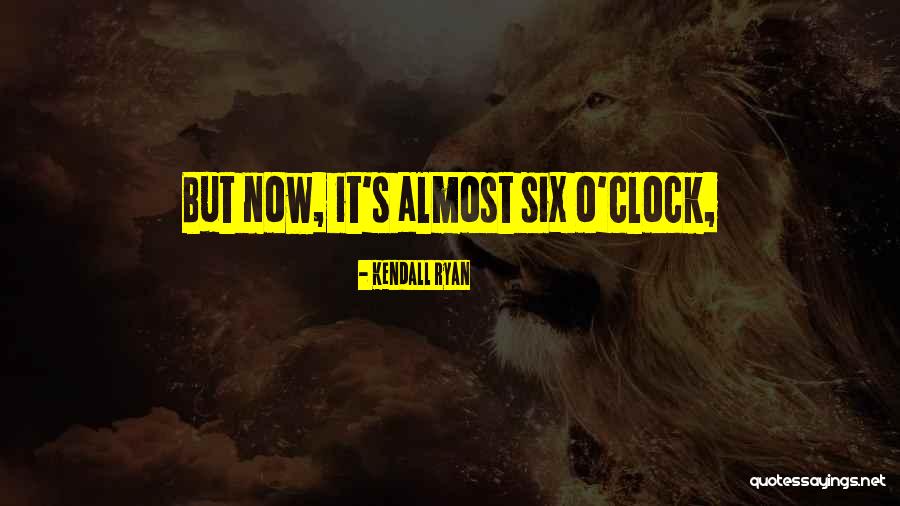 Six O'clock Quotes By Kendall Ryan