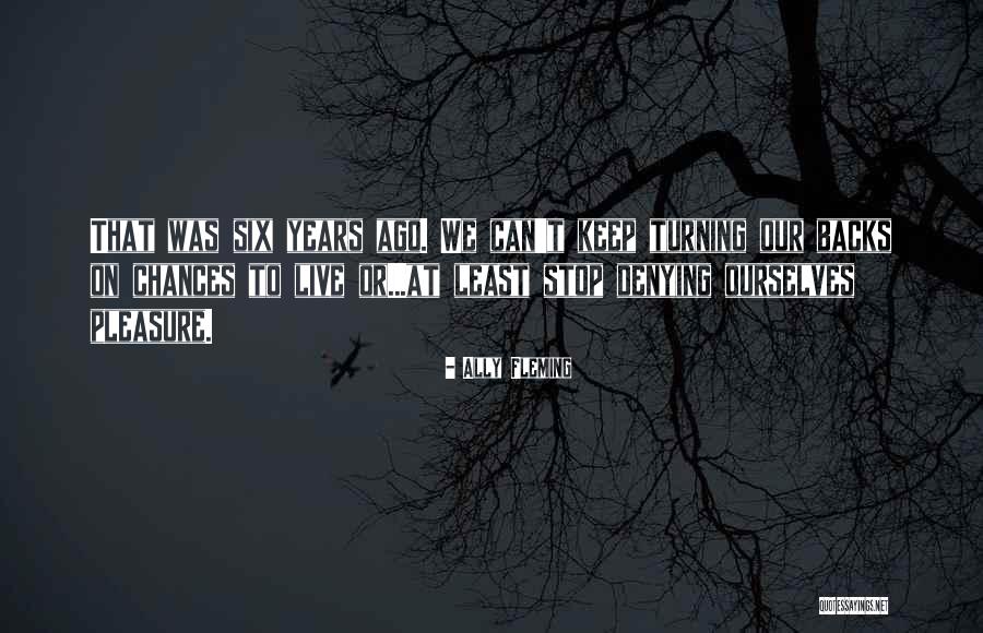Six Years Quotes By Ally Fleming Six Years Quotes By Ally Fleming