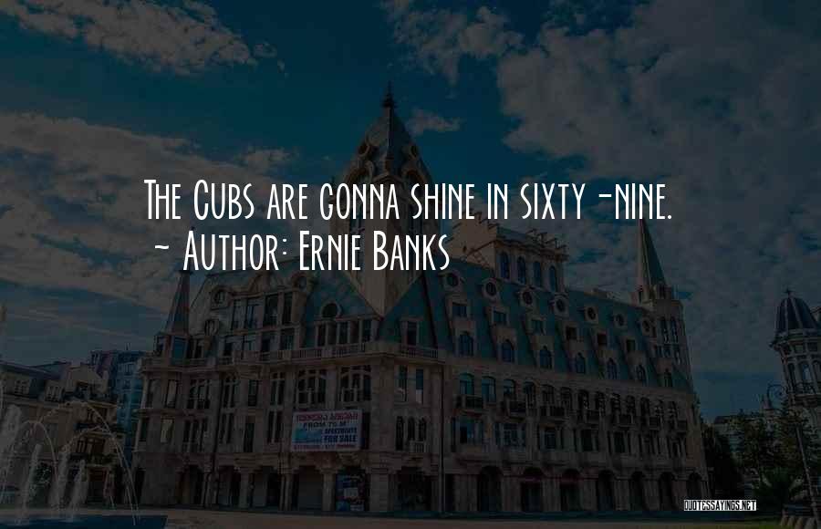 Sixty Nine Quotes By Ernie Banks