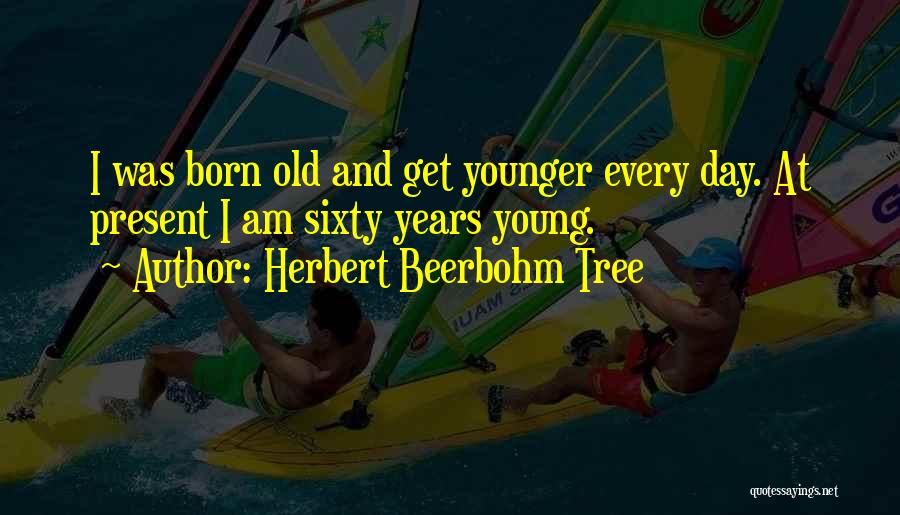 Sixty Years Old Quotes By Herbert Beerbohm Tree