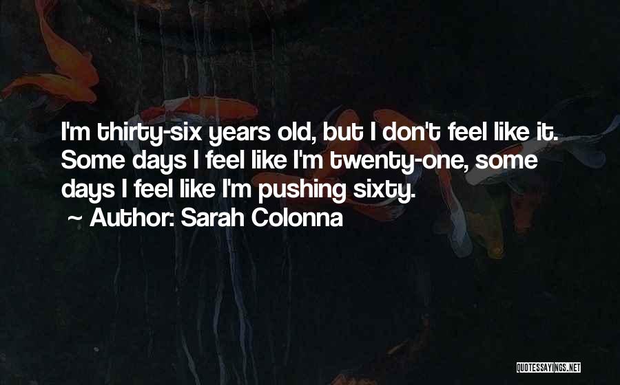 Sixty Years Old Quotes By Sarah Colonna