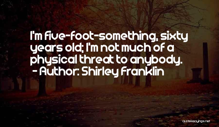 Sixty Years Old Quotes By Shirley Franklin