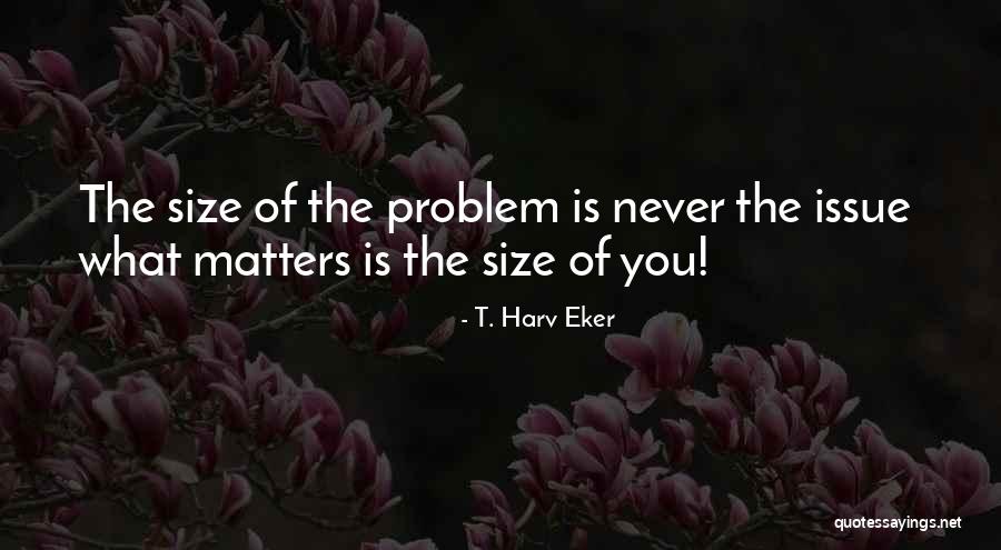 Size Matters Quotes By T. Harv Eker Size Matters Quotes By T. Harv Eker