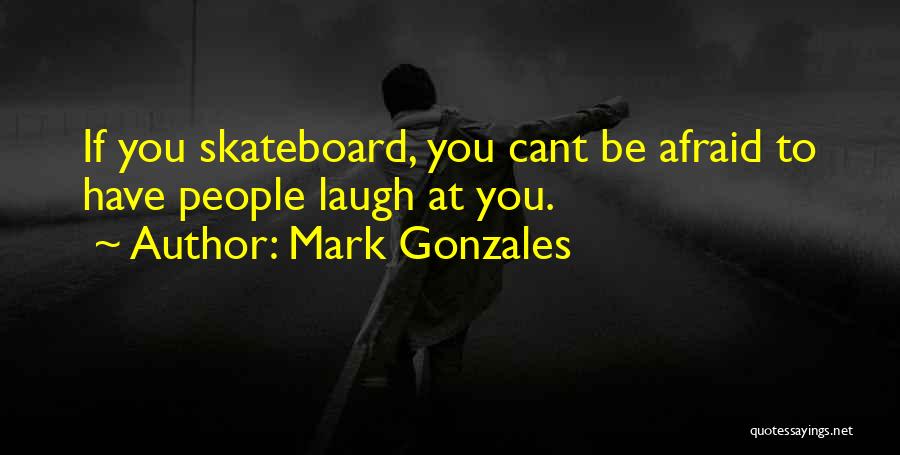 Skateboarding Quotes By Mark Gonzales