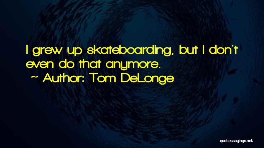 Skateboarding Quotes By Tom DeLonge