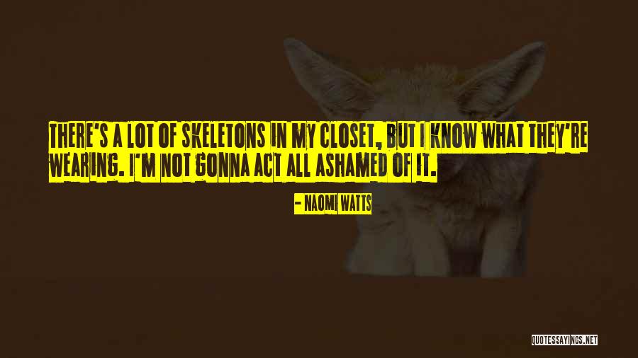 Skeletons In Your Closet Quotes By Naomi Watts