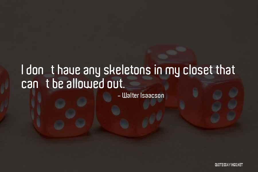 Skeletons In Your Closet Quotes By Walter Isaacson Skeletons In Your Closet Quotes By Walter Isaacson