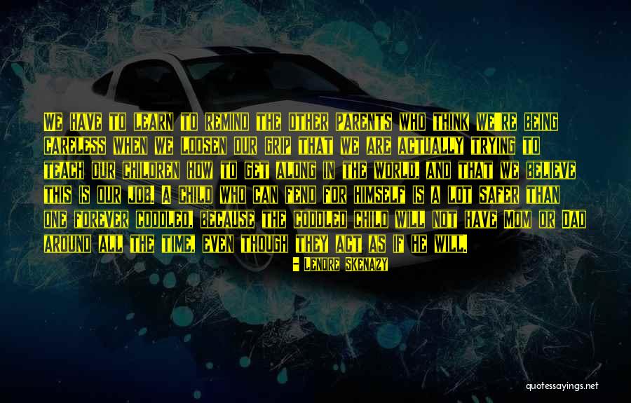 Skenazy Lenore Quotes By Lenore Skenazy Skenazy Lenore Quotes By Lenore Skenazy