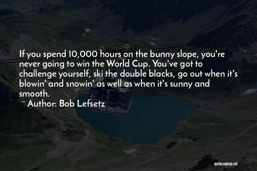 Ski Slope Quotes By Bob Lefsetz