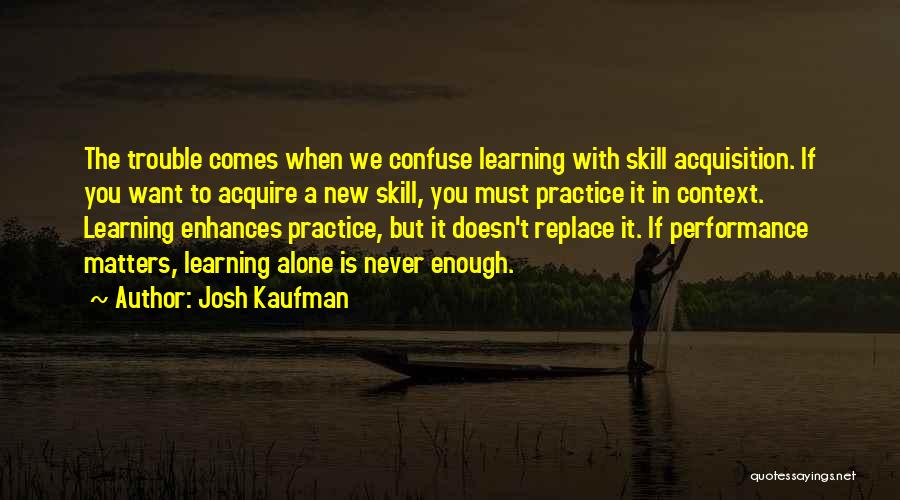 Skill Acquisition Quotes By Josh Kaufman