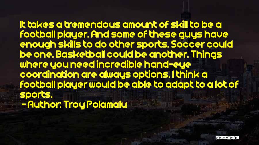Skill In Sports Quotes By Troy Polamalu